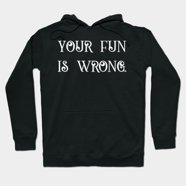 Your fun is Wrong Hoodie by gam1ngguy